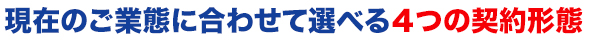 現在の業態に合わせて選べる4つの契約形態